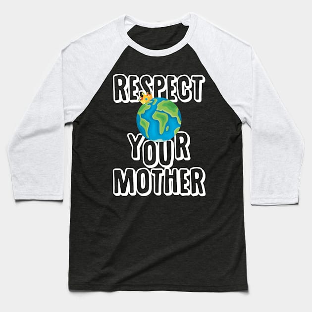 Earth Day T Shirt Respect Your Mother Planet Baseball T-Shirt by andreperez87